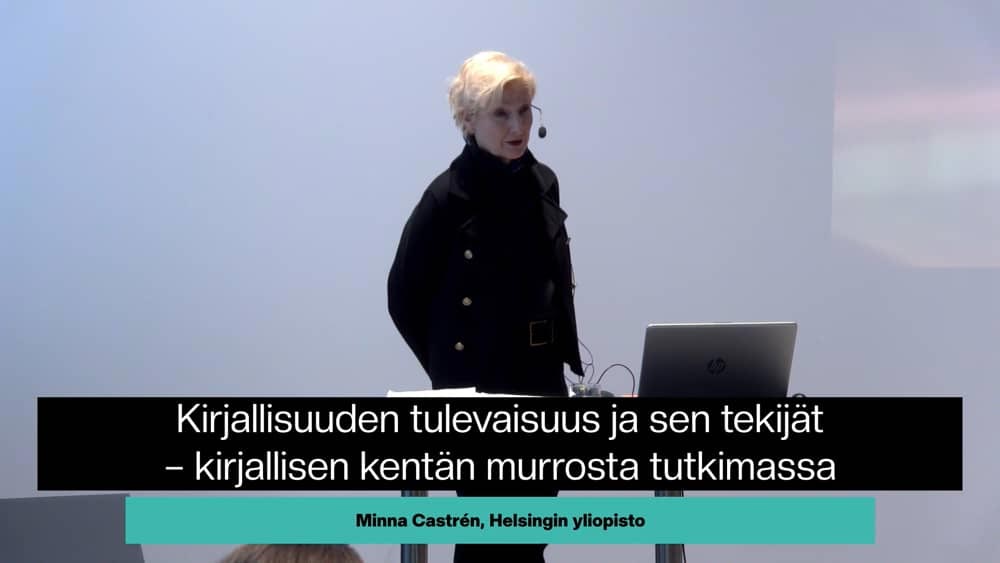 Minna Castrén: Kirjallisuuden tulevaisuus ja sen tekijät – kirjallisen kentän murrosta tutkimassa.